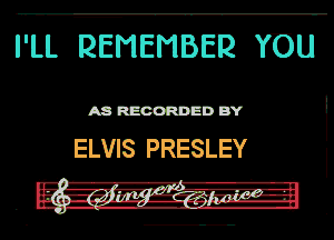 I'LL EMEMBER YOU

AS RECORDED BY

ELVIS PRESLEY
