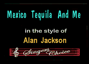 Mexico Tequila End Me

in the style of
Alan Jackson