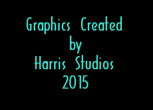 Graphics Creahzd
by

Harris Sfudios
2015