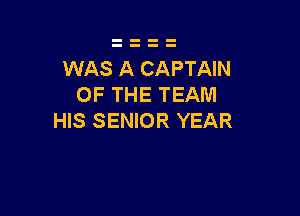 WAS A CAPTAIN
OF THE TEAM

HIS SENIOR YEAR