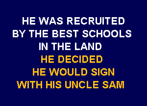 HE WAS RECRUITED
BY THE BEST SCHOOLS
IN THE LAND
HE DECIDED
HE WOULD SIGN
WITH HIS UNCLE SAM