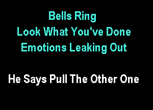 Bells Ring
Look What You've Done
Emotions Leaking Out

He Says Pull The Other One