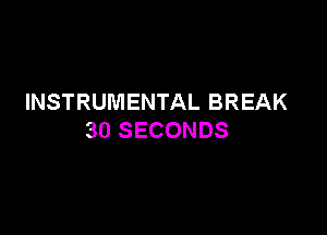 INSTRUMENIALBREAK

3OSECONDS