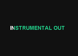 INSTRUMENTAL OUT