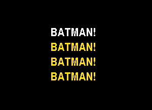 BATMAN!
BATMAN!

BATMAN!
BATMAN!