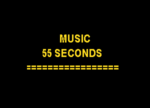 MUSIC
55 SECONDS