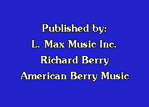 Published byz
L. Max Music Inc.
Richard Berry

American Berry Music