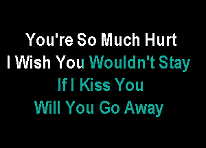 You're So Much Hurt
I Wish You Wouldn't Stay

lfl Kiss You
Will You Go Away