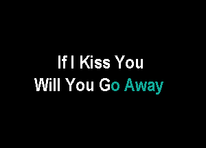 lfl Kiss You

Will You Go Away