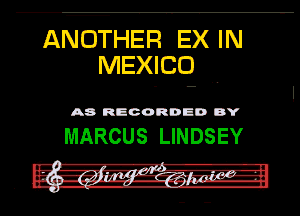 ANOTHER EX IN
MEXICO ..

A8 RECORD DD DY

MARCUS LINDSEY