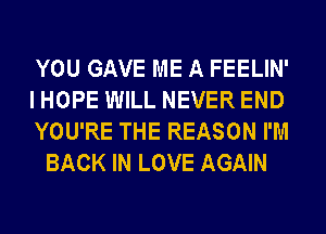 YOU GAVE ME A FEELIN'

I HOPE WILL NEVER END

YOU'RE THE REASON I'M
BACK IN LOVE AGAIN