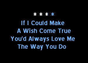 tkzktkii

If I Could Make
A Wish Come True

You'd Always Love Me
The Way You Do