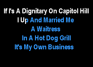 If I's A Dignitary 0n Capitol Hill
I Up And Married Me
A Waitress

In A Hot Dog Grill
It's My Own Business