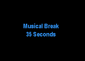 Musical Break

35 Seconds