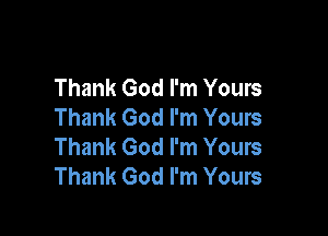 Thank God I'm Yours
Thank God I'm Yours

Thank God I'm Yours
Thank God I'm Yours