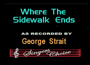 Mere The
Sid-ewalk Erlds

A8 RECORDED DY

George Strait