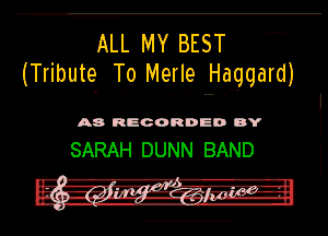 ALL MY BEST
(Tribute .Tuo Merlg Haggard)

A8 RECORDED DY

SARAH DUNN BAND
