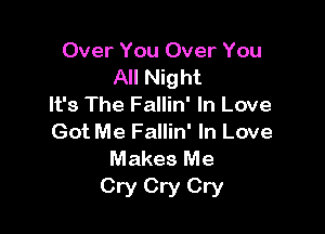 Over You Over You
All Night
It's The Fallin' In Love

Got Me Fallin' In Love
Makes Me

Cry Cry Cry