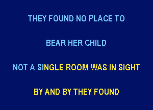 THEY FOUND N0 PLACE TO

BEAR HER CHILD

NOT A SINGLE ROOM WAS IN SIGHT

BY AND BY THEY FOUND