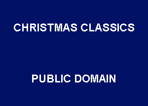 CHRISTMAS CLASSICS

PUBLIC DOMAIN