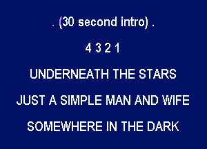 . (30 second intro) .

4 3 2 1
UNDERNEATH THE STARS
JUST A SIMPLE MAN AND WIFE
SOMEWHERE IN THE DARK