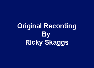 Original Recording

By
Ricky Skaggs