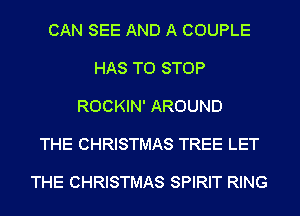CAN SEE AND A COUPLE

HAS TO STOP

ROCKIN' AROUND

THE CHRISTMAS TREE LET

THE CHRISTMAS SPIRIT RING