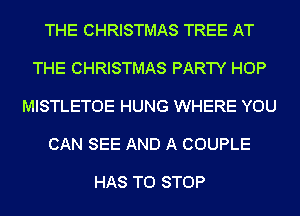 THE CHRISTMAS TREE AT

THE CHRISTMAS PARTY HOP

MISTLETOE HUNG WHERE YOU

CAN SEE AND A COUPLE

HAS TO STOP