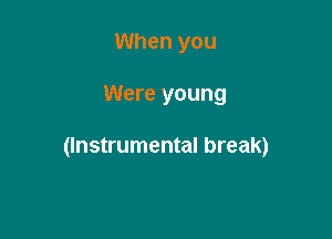 When you

Were young

(Instrumental break)