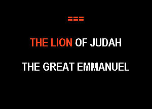 THE LION 0F JUDAH

THE GREAT EMMANUEL