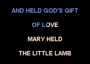 AND HELD GOD'S GIFT
OF LOVE

MARY HELD

THE LITTLE LAMB