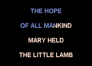 THE HOPE
OF ALL MANKIND

MARY HELD

THE LITTLE LAMB