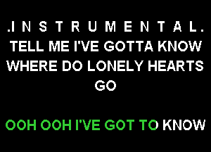 .INSTRUMENTAL.

TELL ME I'VE GOTTA KNOW

WHERE DO LONELY HEARTS
GO

OCH OCH I'VE GOT TO KNOW