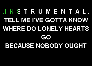 .INSTRUMENTAL.

TELL ME I'VE GOTTA KNOW

WHERE DO LONELY HEARTS
GO

BECAUSE NOBODY OUGHT
