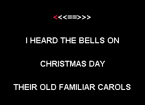 ((( i

I HEARD THE BELLS 0N

CHRISTMAS DAY

THEIR OLD FAMILIAR CAROLS