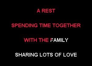 A REST

SPENDING TIME TOGETHER

WITH THE FAMILY

SHARING LOTS OF LOVE