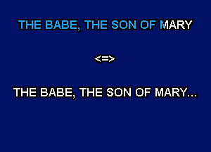THE BABE, THE SON OF MARY

THE BABE, THE SON OF MARY...