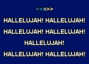 HALLELUJAH!HALLELUJAH!
HALLELUJAH!HALLELUJAH!
HALLELUJAH!
HALLELUJAH!HALLELUJAH!