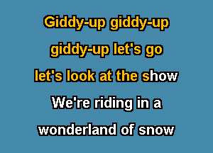 Giddy-up giddy-up
giddy-up let's go

let's look at the show

We're riding in a

wonderland of snow