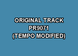 ORIGINAL TRACK

PR9071
(TEMPO MODIFIED)
