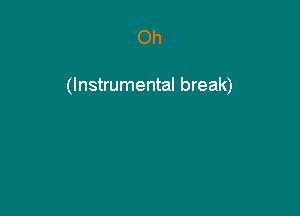 Oh

(Instrumental break)