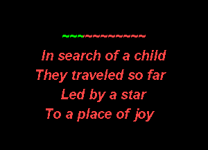 In search of a child

They traveled so far
Led by a star
To a place of joy