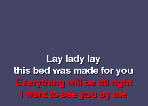 Lay lady lay
this bed was made for you