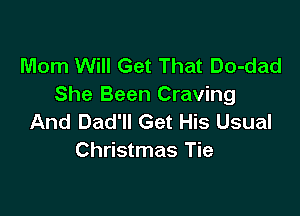 Mom Will Get That Do-dad
She Been Craving

And Dad'll Get His Usual
Christmas Tie