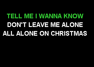 TELL ME I WANNA KNOW
DON'T LEAVE ME ALONE
ALL ALONE 0N CHRISTMAS