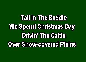 Tall In The Saddle
We Spend Christmas Day

Drivin' The Cattle
Over Snow-covered Plains