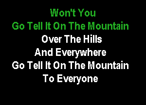 Won't You
Go Tell It On The Mountain
Over The Hills

And Everywhere
Go Tell It On The Mountain
To Everyone
