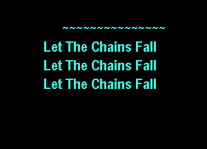 Let The Chains Fall
Let The Chains Fall

Let The Chains Fall