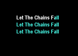 Let The Chains Fall
Let The Chains Fall

Let The Chains Fall