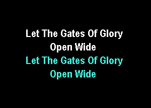 Let The Gates Of Glory
Open Wide

Let The Gates Of Glory
Open Wide